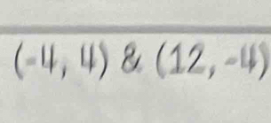 (-4,4) 8 (12,-4)