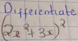 Differentate
(2x^2+3x)^2