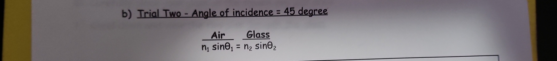 Trial Two - Angle of incidence =45 dear ee
frac Airn_1sin θ _1=frac Glassn_2sin θ _2