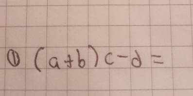 ① (a+b)c-d=