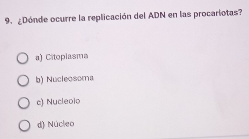 ¿Dónde ocurre la replicación del ADN en las procariotas?
a) Citoplasma
b) Nucleosoma
c) Nucleolo
d) Núcleo