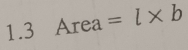 1.3 Area=l* b