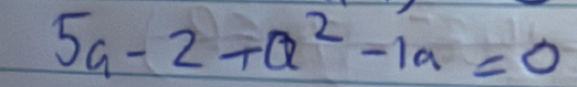 5a-2+a^2-1a=0