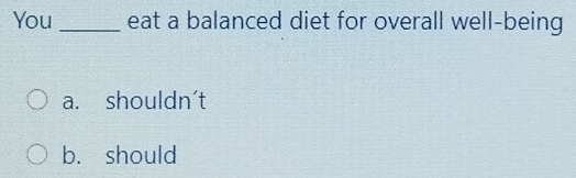 You _eat a balanced diet for overall well-being
a. shouldn't
b. should