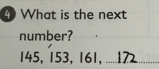 What is the next 
number?
145, 153, 161, ..... 172