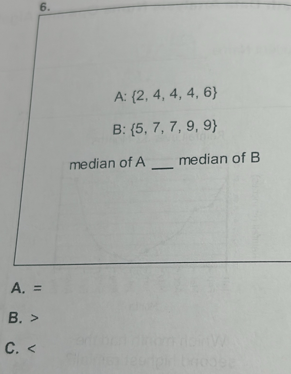 A
B. >
C. <