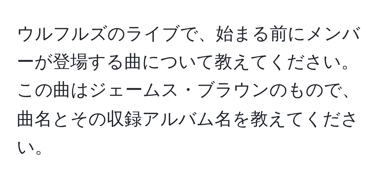 ウルフルズのライブで、始まる前にメンバーが登場する曲について教えてください。この曲はジェームス・ブラウンのもので、曲名とその収録アルバム名を教えてください。