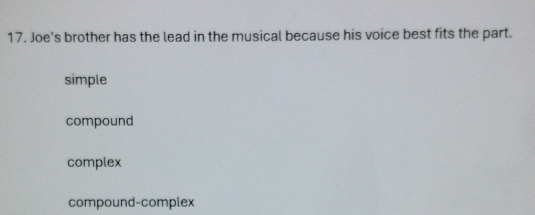 Joe's brother has the lead in the musical because his voice best fits the part.
simple
compound
complex
compound-complex