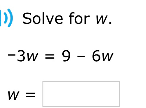 Solve for w.
-3w=9-6w
w=□