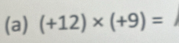 (+12)* (+9)=