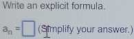 Write an explicit formula.
a_n=□ (Simplify your answer.)