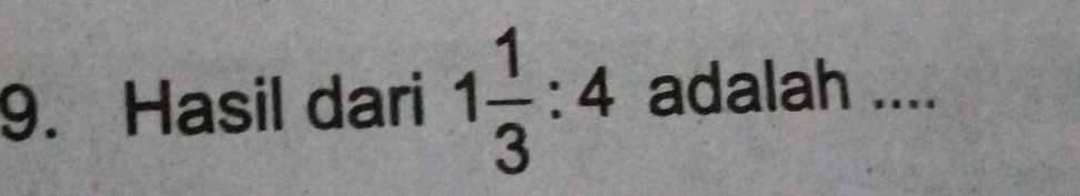 Hasil dari 1 1/3 :4 adalah ....