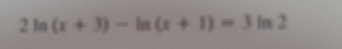 2ln (x+3)-ln (x+1)=3 In 2