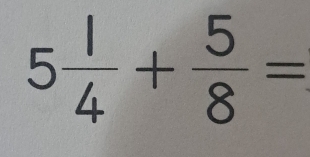 5 1/4 + 5/8 =