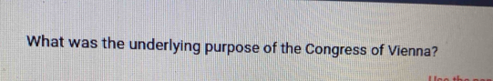 What was the underlying purpose of the Congress of Vienna?