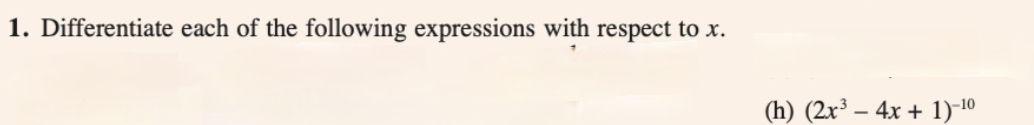 Differentiate each of the following expressions with respect to x. 
(h) (2x^3-4x+1)^-10