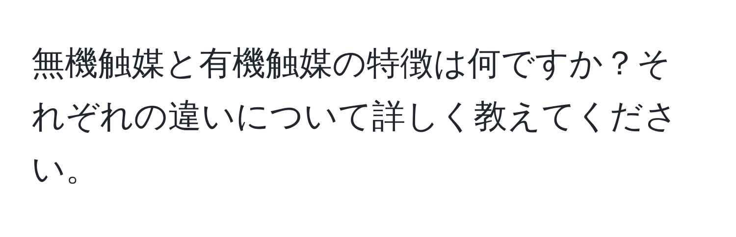 無機触媒と有機触媒の特徴は何ですか？それぞれの違いについて詳しく教えてください。