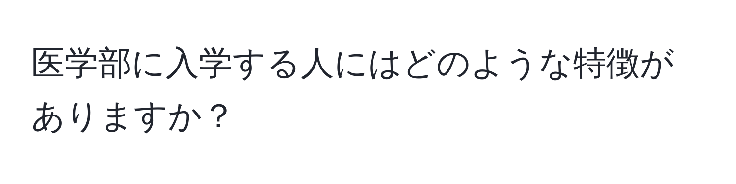 医学部に入学する人にはどのような特徴がありますか？