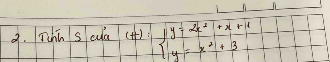 Juin s cua (+): beginarrayl y=2x^2+x+1 y=x^2+3endarray.