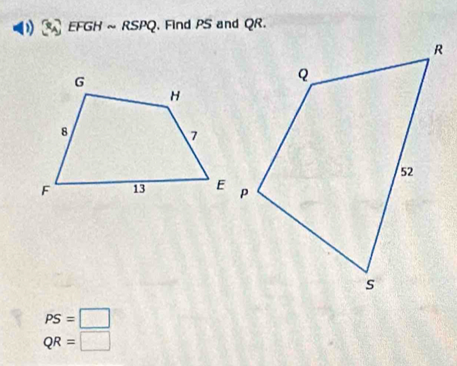 EFGH ~ RSPQ. Find PS and QR.
PS=□
QR=□