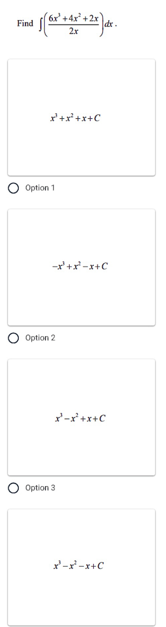 Find ∈t ( (6x^3+4x^2+2x)/2x )dx.
x^3+x^2+x+C
Option 1
-x^3+x^2-x+C
Option 2
x^3-x^2+x+C
Option 3
x^3-x^2-x+C