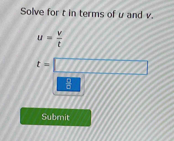 Solve for t in terms of u and v.
u= V/t 
t=□
 □ /□  
Submit