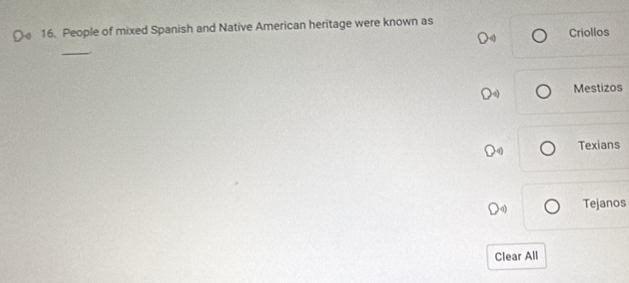 People of mixed Spanish and Native American heritage were known as
Criollos
_
Mestizos
Texians
Tejanos
Clear All