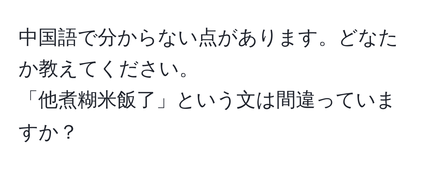 中国語で分からない点があります。どなたか教えてください。  
「他煮糊米飯了」という文は間違っていますか？