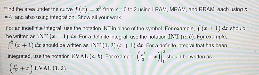 Solved: Find the area under the curve f(x)=x^3 from x=0 to 2 using LRAM ...