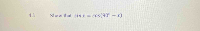 4.1 Show that sin x=cos (90^0-x)