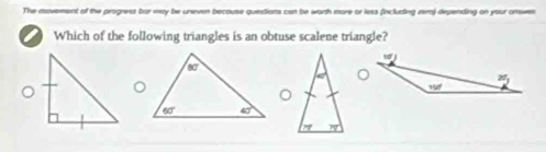 The movement of the progress bar may be uneven because questions con be worth more or less fincluding zera) depending on your anwes
Which of the following triangles is an obtuse scalene triangle?