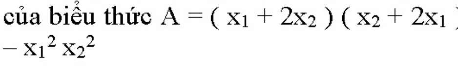 của biểu thức A=(x_1+2x_2)(x_2+2x_1
-x_1^2x_2^2