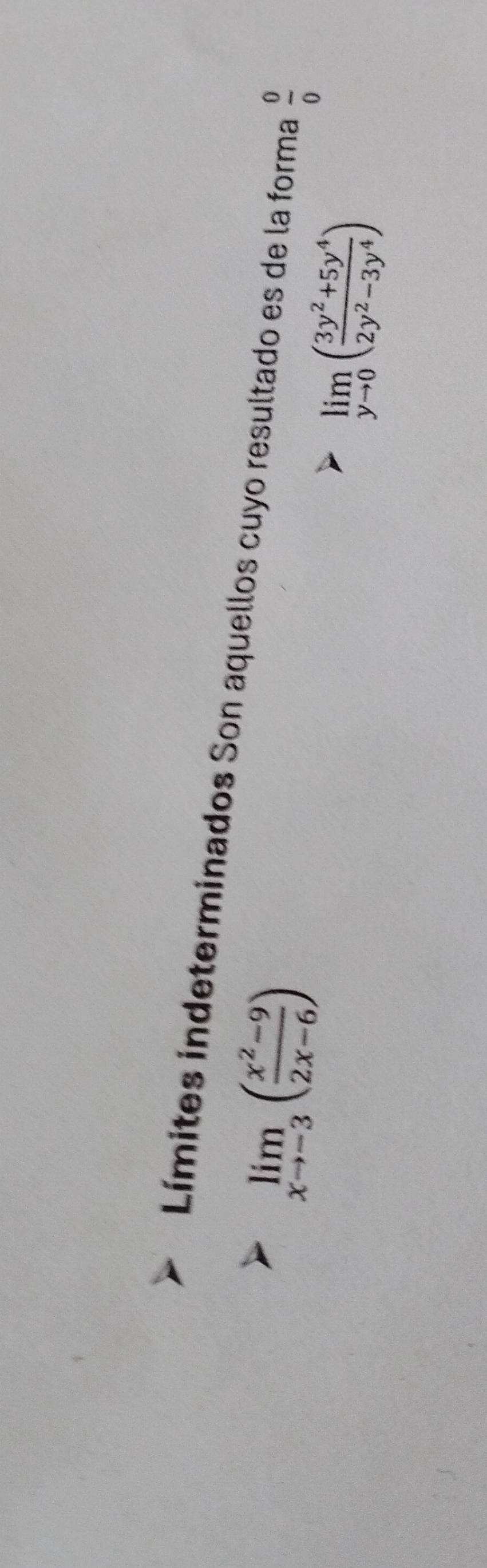 Límites indeterminados Son aquellos cuyo resultado es de la forma  0/0 
limlimits _xto -3( (x^2-9)/2x-6 )
limlimits _yto 0( (3y^2+5y^4)/2y^2-3y^4 )