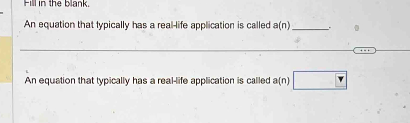 Fill in the blank. 
An equation that typically has a real-life application is called a(n) _ 
_ 
An equation that typically has a real-life application is called a(n)