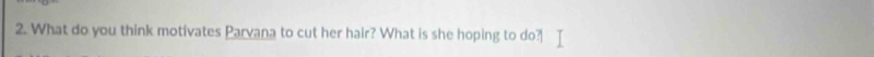 What do you think motivates Parvana to cut her hair? What is she hoping to do?