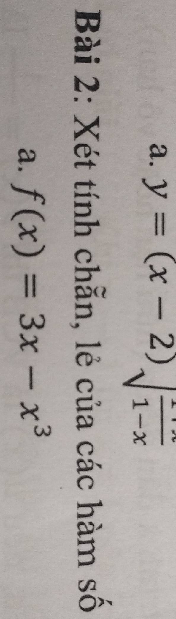 a. y=(x-2)sqrt(frac 1+x)1-x
Bài 2: Xét tính chẵn, lẻ của các hàm số
a. f(x)=3x-x^3