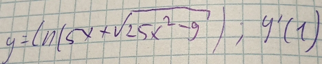 y=(11(5x+sqrt(25x^2-9)); y'(1)