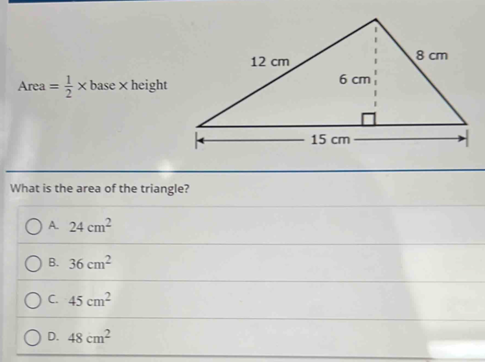 Area = 1/2 * base×height
What is the area of the triangle?
A. 24cm^2
B. 36cm^2
C. 45cm^2
D. 48cm^2