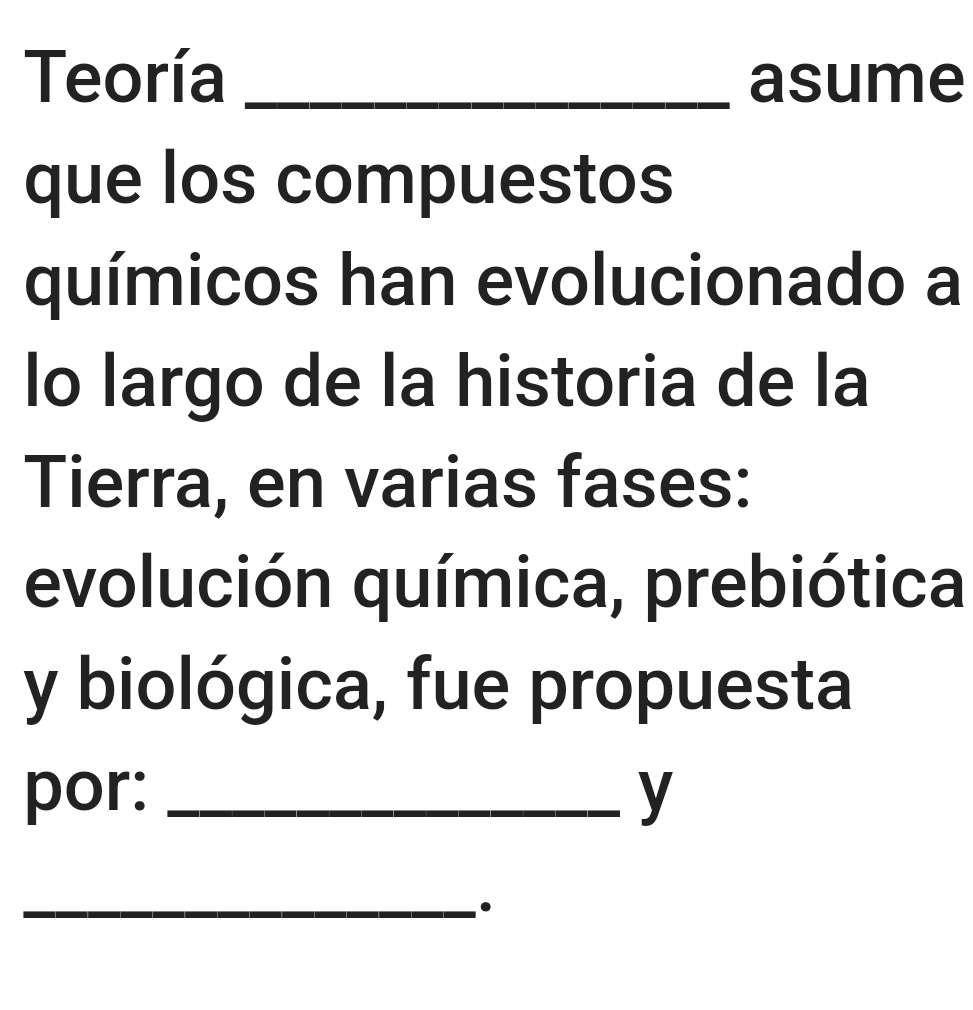 Teoría _asume 
que los compuestos 
químicos han evolucionado a 
lo largo de la historia de la 
Tierra, en varias fases: 
evolución química, prebiótica 
y biológica, fue propuesta 
por: _y 
_