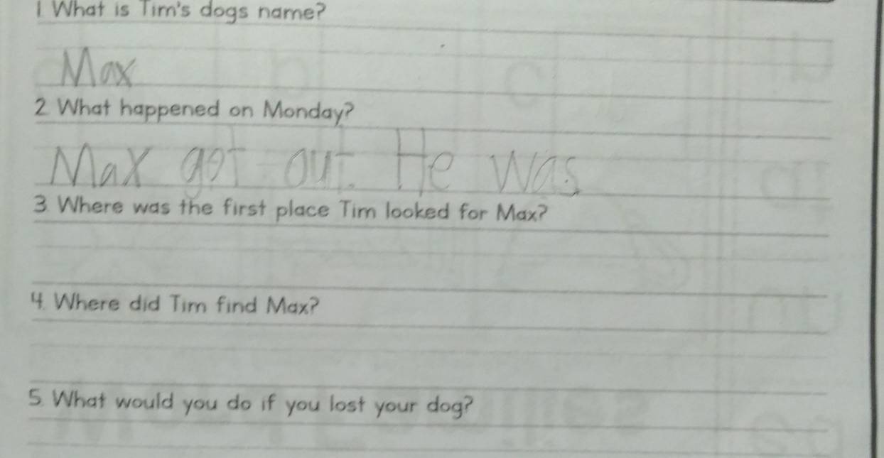 What is Tim's dogs name? 
2. What happened on Monday? 
3. Where was the first place Tim looked for Max? 
4. Where did Tim find Max? 
5. What would you do if you lost your dog?