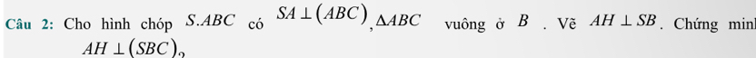 Cho hình chóp S. ABC có SA⊥ (ABC), △ ABC vuông ở B. Vẽ AH⊥ SB. Chứng min
AH⊥ (SBC)_2