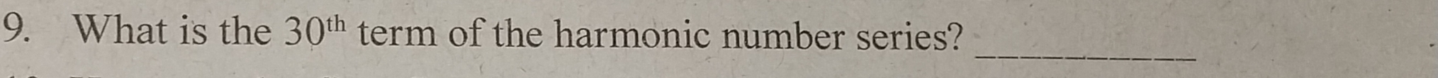 What is the 30^(th) term of the harmonic number series? 
_
