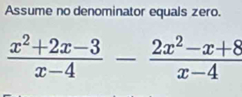 Assume no denominator equals zero.
 (x^2+2x-3)/x-4 - (2x^2-x+8)/x-4 