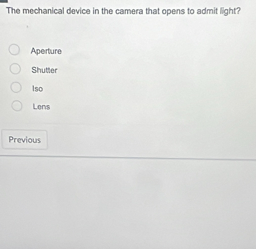 Solved: The mechanical device in the camera that opens to admit light ...