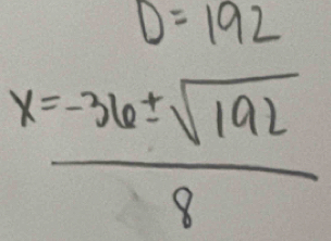 D=192
x= (-36± sqrt(192))/8 