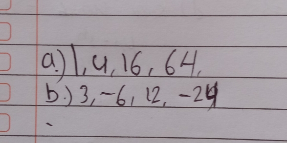 ) 1, G. 16, 64. 
5. ) 3, -6, 12, -24