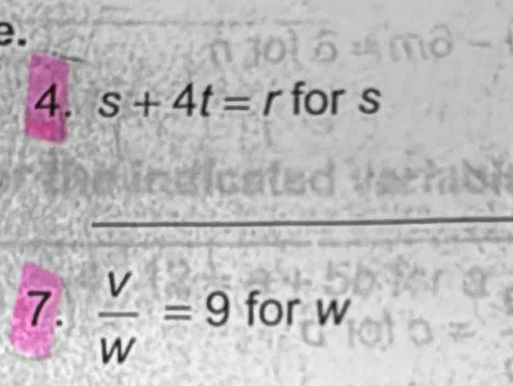 a
4. s+4t=r for s
7.  V/W =9 for w