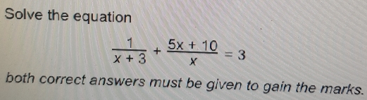 Solve the equation
 1/x+3 + (5x+10)/x =3
both correct answers must be given to gain the marks.