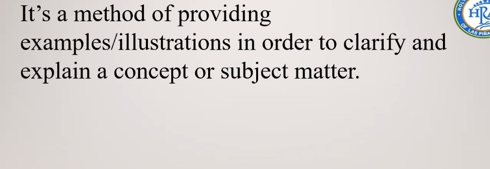 It’s a method of providing 
examples/illustrations in order to clarify and 
explain a concept or subject matter.