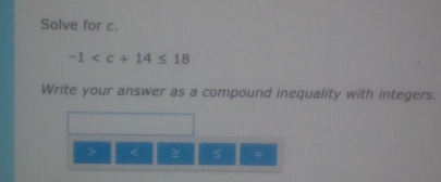 Solve for c.
-1
Write your answer as a compound inequality with integers.
S =